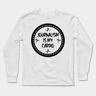 Journalism Is My Cardio Long Sleeve T-Shirt